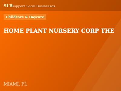 HOME PLANT NURSERY CORP THE — Childcare & Daycare in MIAMI, FL