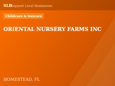 ORIENTAL NURSERY FARMS INC — Childcare & Daycare in HOMESTEAD, FL