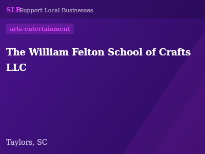 The William Felton School of Crafts LLC — arts-entertainment in Taylors, SC