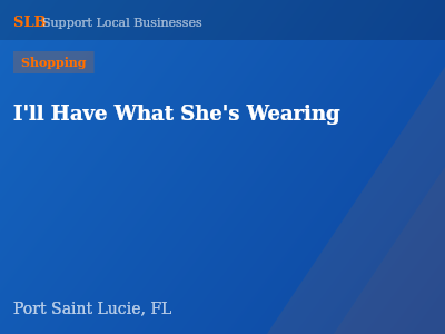 I'll Have What She's Wearing — Shopping in Port Saint Lucie, FL
