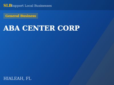 ABA CENTER CORP — General Business in HIALEAH, FL