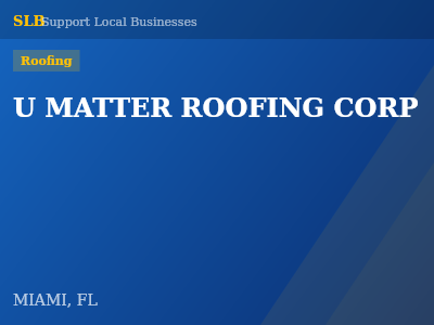 U MATTER ROOFING CORP — Roofing in MIAMI, FL