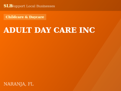 ADULT DAY CARE INC — Childcare & Daycare in NARANJA, FL