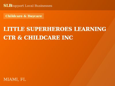 LITTLE SUPERHEROES LEARNING CTR & CHILDCARE INC — Childcare & Daycare in MIAMI, FL